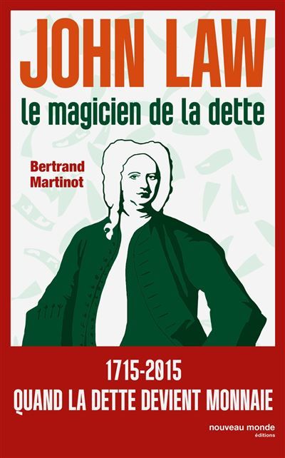 John Law, le magicien de la dette 1715-2015 quand la monnaie devient folle