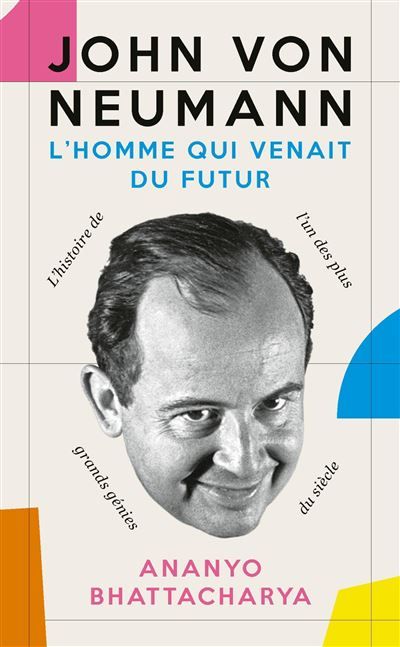 John von Neuman. L'homme qui venait du futur La biographie de l'un des plus grands génies du siècle