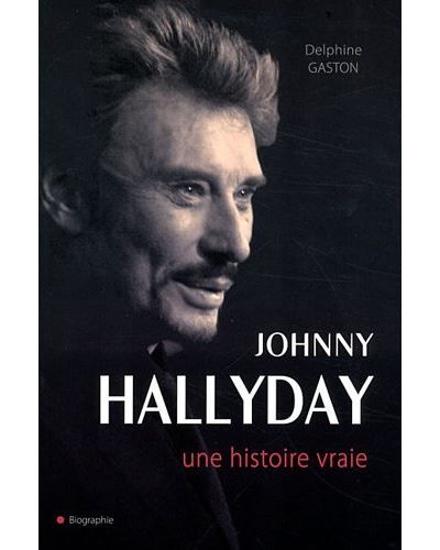 Johnny Halliday - La biographie Une histoire vraie