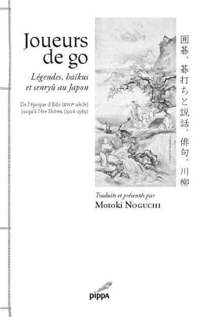 Joueurs de Go Légendes, haïkus et Senryû au Japon De l’époque d’Edo (XVIIe siècle) jusqu’à l’ère Showa (1926-1989)