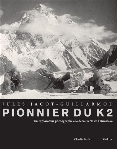 Jules jacot guillarmod, pionnier du k2 Un explorateur photographe à la découverte de l'Himalaya, 1902-1905