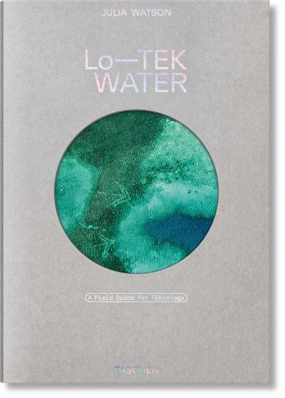 Julia Watson Lo—TEK. Water. A Field Guide for TEKnology