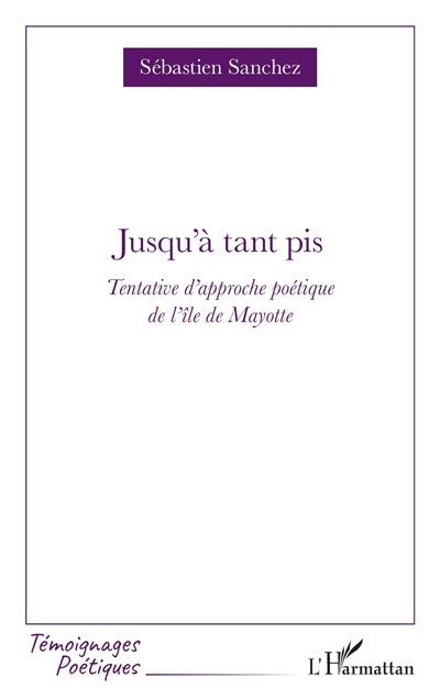 Jusqu'à tant pis Tentative d'approche poétique de l'île de Mayotte