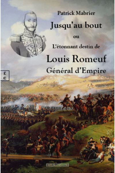 Jusqu'au bout ou L'étonnant destin de Louis Romeuf Général d'Empire
