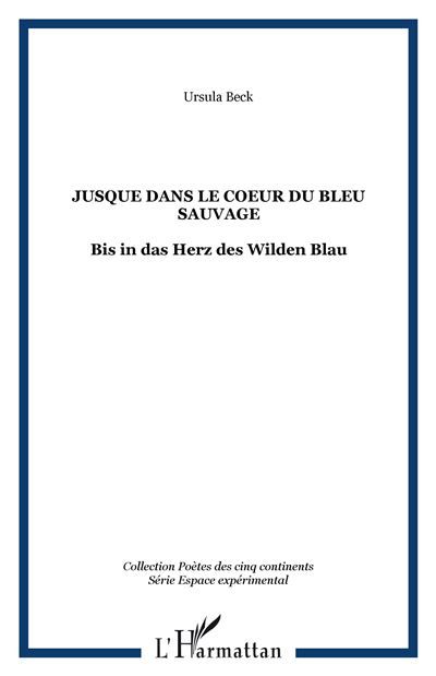 Jusque dans le Coeur du Bleu sauvage Bis in das Herz des Wilden Blau - Bis in das Herz des Wilden Blau