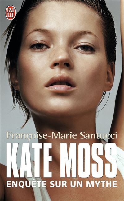 Kate Moss Enquête sur un mythe