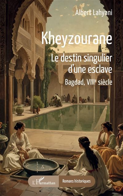 Kheyzourane Le destin singulier d’une esclave. Bagdad, VIIIe siècle