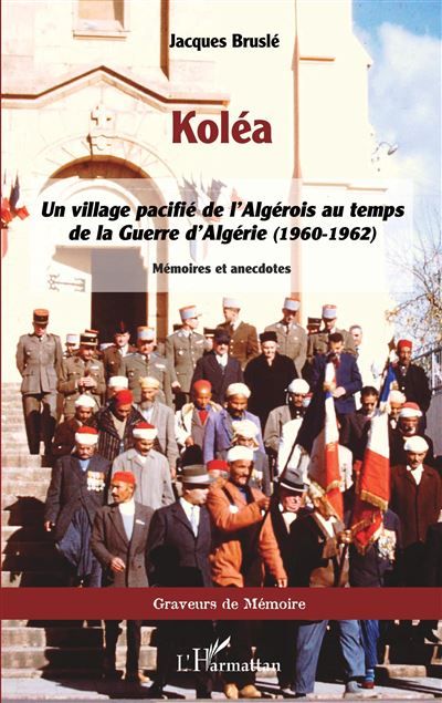 Koléa Un village pacifié de l'Algérois au temps de la Guerre d'Algérie (1960-1962)