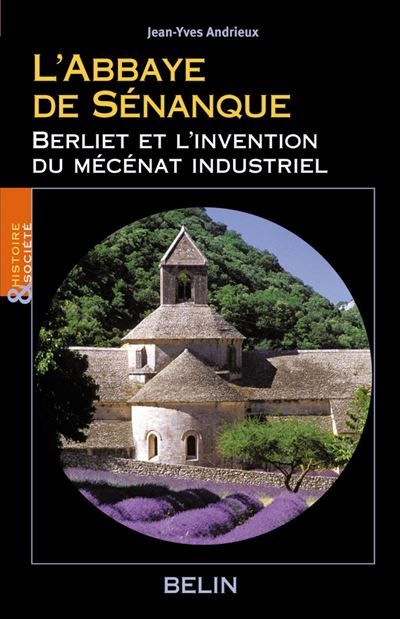 L'Abbaye de Sénanque Berliet et l'invention du mécénat industriel - Louis Bergeron