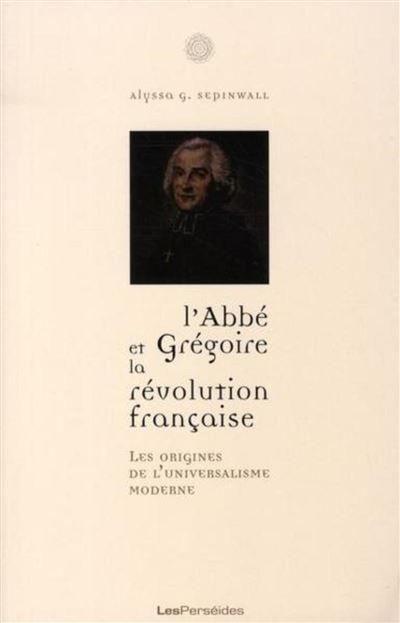 L'Abbé Grégoire et la Révolution française La naissance de l'universalisme moderne