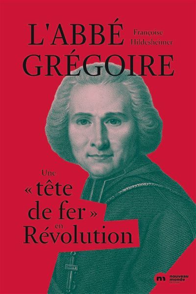 L'abbé Grégoire Une "tête de fer" en Révolution