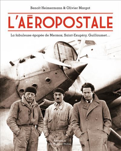 L'Aéropostale La fabuleuse épopée de Mermoz, Saint-Exupéry, Guillaumet