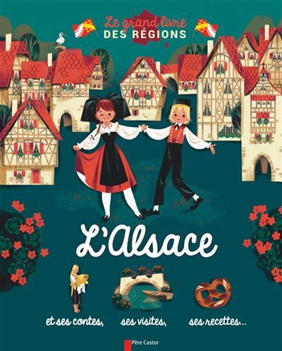 L'Alsace Et ses contes, ses visites, ses recettes...