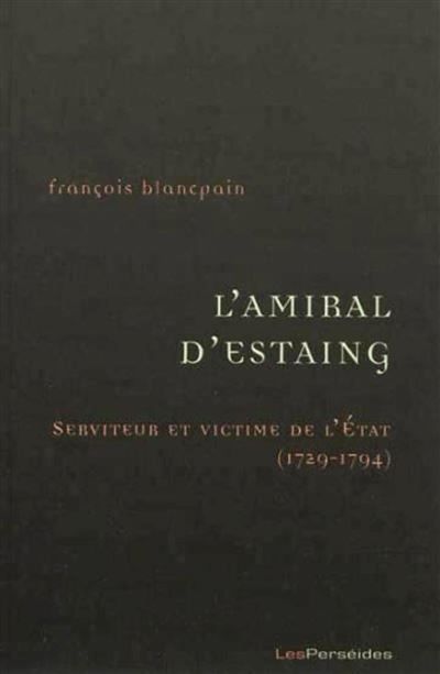 L'Amiral d'Estaing, serviteur et victime de l'Etat (1729-1794) De la guerre de Sept ans à la guerre d'indépendance américaine