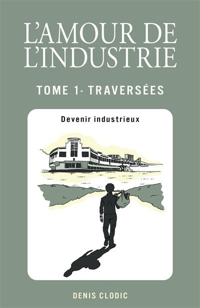 L'Amour de l'industrie - Traversées - Tome 1 Devenir industrieux