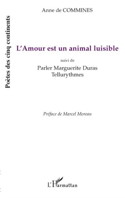 L'Amour est un animal luisible Suivi de Parler Marguerite Duras - Tellurythmes
