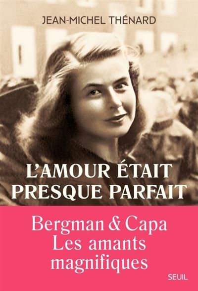 L'amour était presque parfait Ingrid Bergman et Robert Capa, les amants magnifiques