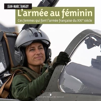 L'Armée Au Féminin - Ces Femmes Qui Font L'Armée F Ces femmes qui font l'armée française du XXIème siècle