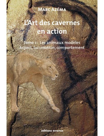 L'art des cavernes en action Tome 1 : les animaux modèles. Aspect, locomotion, comportement