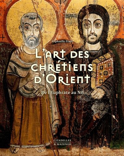 L'art des chrétiens d'orient De l'Euphrate au Nil