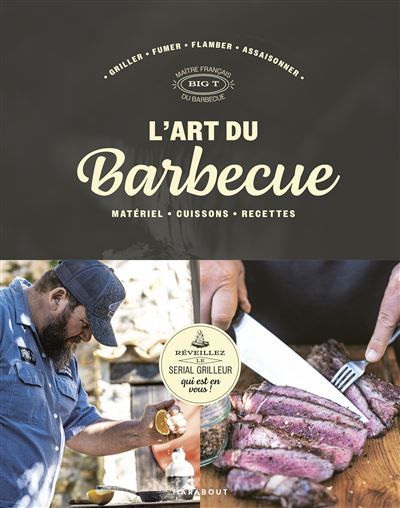 L'art du barbecue Réveillez le serial grilleur qui est en vous
