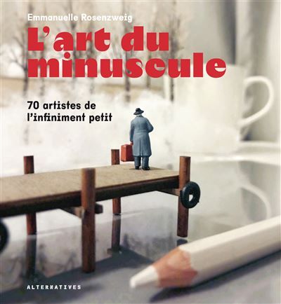 L'art du minuscule 70 artistes de l'infiment petit