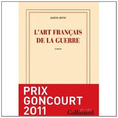 L'Art francais de la guerre (Prix Goncourt 2011) (French Edition)