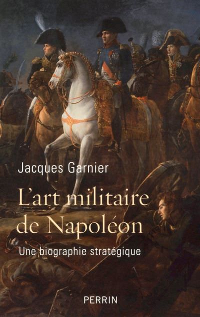 L'art militaire de Napoléon Une biographie stratégique