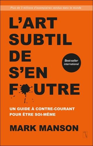 L'art subtil de s'en foutre : [un guide à contre-courant pour être soi-même]