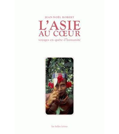 L'Asie au cœur Voyages en quête d'humanité