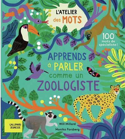 L'atelier des mots - Apprends à parler comme un zoologiste 100 mots de spécialistes