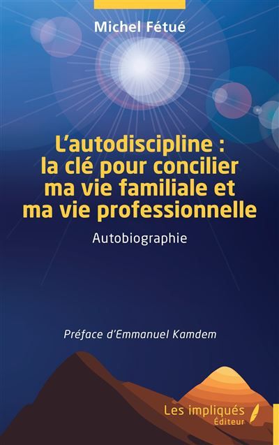 L’autodiscipline : la clé pour concilier ma vie familiale et ma vie professionnelle Autobiographie