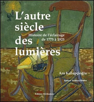 L'autre siècle des lumières Histoire de l'éclairage de 1775 à 1925