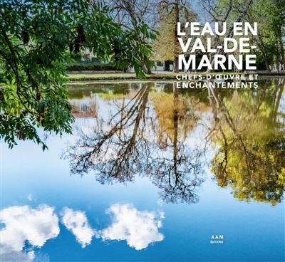 L'eau en Val-de-Marne Chefs d'oeuvre et enchantements