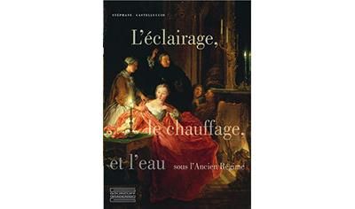 L'Éclairage, le chauffage et l'eau aux XVIIe et XVIIIe siècles