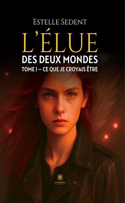 L'élue des deux mondes Tome I : Ce que je croyais être