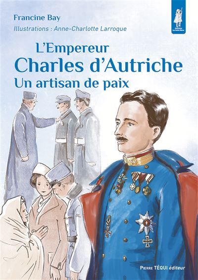 L’empereur Charles d’Autriche Un artisan de paix