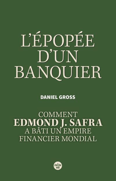 L'Épopée d'un banquier. Comment Edmond J. Safra a bâti un empire financier mondial.