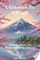 L'Essence De L'Ikigai - Voyage Dans La Philosophie Japonaise