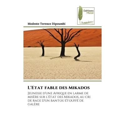 L'Etat fable des Mikados Jeunesse d'une Afrique en larme de misère sur l'état des Mikados, au cri de rage d'un bantou étouffé