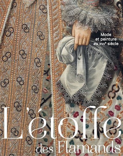 L'étoffe des flamands Mode et peinture au xviieme siecle