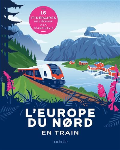 L'Europe du Nord en train 16 itinéraires de l'Écosse à la Scandinavie