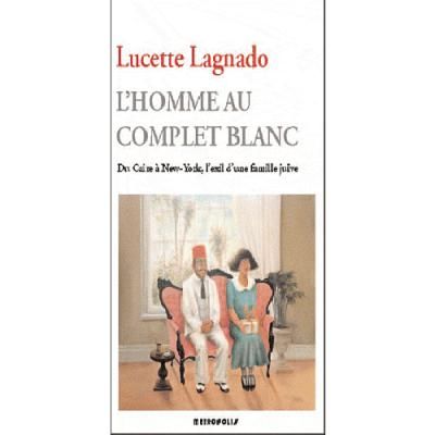 L'Homme Au Complet Blanc. Du Caire A New York, L'Exil D'Une Famille Juive Du Caire à New-York, l'exil d'une famille juive