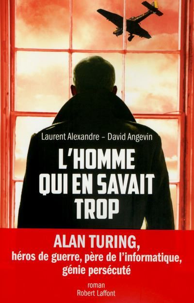 L'homme qui en savait trop Alan Turing, héros de guerre, père de l'informatique, génie persécuté