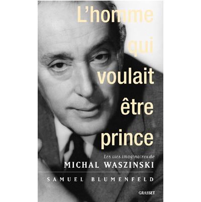 L'homme qui voulait être prince Les vies imaginaires de Michal Waszynski