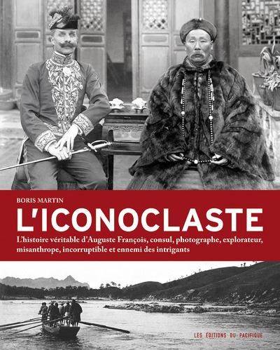 L'Iconoclaste. L'histoire véritable d'Auguste François, consul, photographe, explorateur, misanthrop Auguste François, consul, photographe, explorateur, misanthrope, incorruptible et ennemi des intrigants