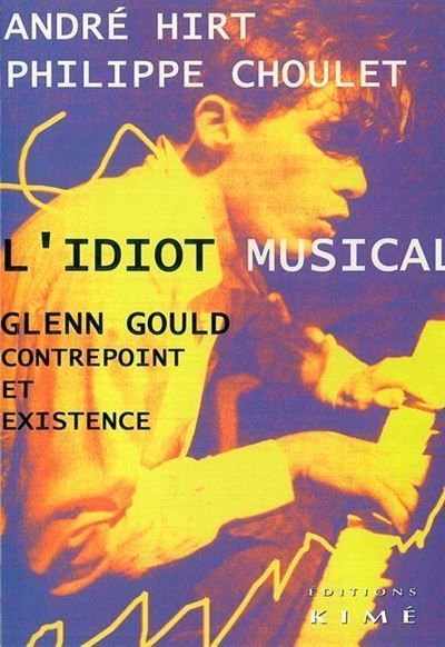 L' Idiot Musical Lenn Gould Contrepoint et Existence