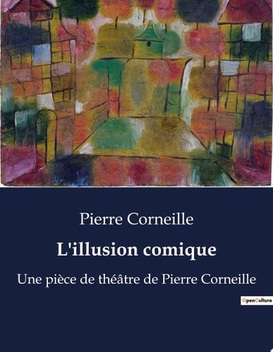 L'illusion comique Une pièce de théâtre de Pierre Corneille