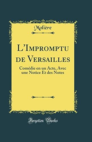 L'Impromptu de Versailles Comédie En Un Acte, Avec Une Notice Et Des Notes (Classic Reprint)