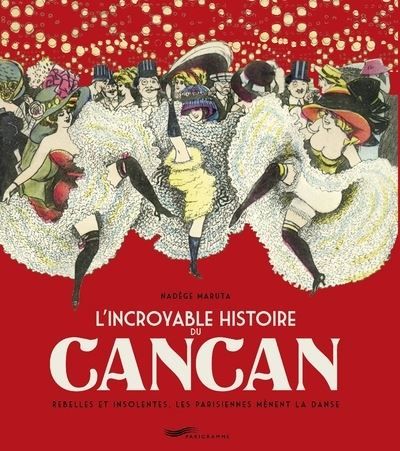 L'incroyable histoire du Cancan Rebelles et insolentes, les parisiennes mènent la danse